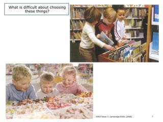 What is difficult about choosing
these things?
4FIRST Book 5. Cambridge ESOL (2008)
 