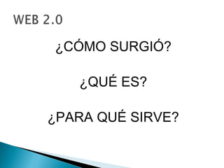 ¿CÓMO SURGIÓ?

   ¿QUÉ ES?

¿PARA QUÉ SIRVE?
 