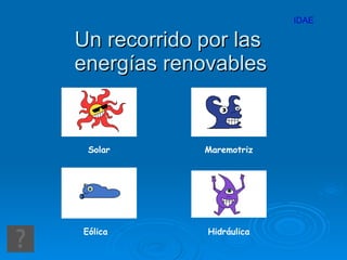 Un recorrido por las energías renovables Solar Maremotriz Eólica Hidráulica IDAE