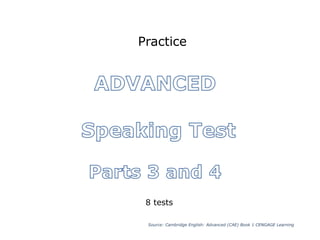 Practice 
8 tests 
Source: Cambridge English: Advanced (CAE) Book 1 CENGAGE Learning 
 