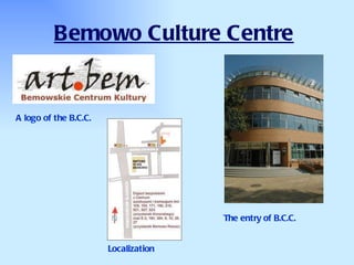 Bemowo Culture Centre   The entry of B.C.C. A logo of the B.C.C. Localization 