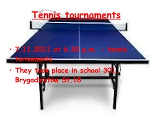 Tennis tournaments   7.11.2011 at 6.30 p.m. - tennis tornaments  They took place in school 301,  Brygadzistów St.18  