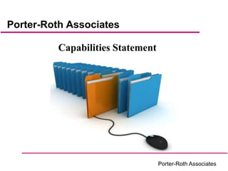 Porter-Roth Associates

          Capabilities Statement




                                   Porter-Roth Associates
 