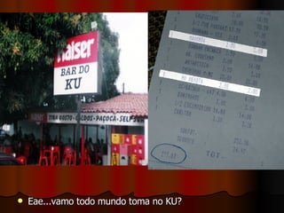 Eae...vamo todo mundo toma no KU? 