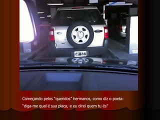 Começando pelos “queridos” hermanos, como diz o poeta: “ diga-me qual é sua placa, e eu direi quem tu és” 