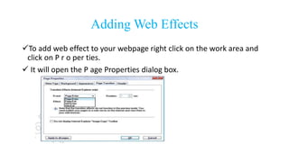 Adding Web Effects
To add web effect to your webpage right click on the work area and
click on P r o per ties.
 It will open the P age Properties dialog box.
 