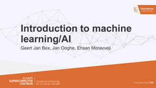 vscentrum.be
Introduction to machine
learning/AI
Geert Jan Bex, Jan Ooghe, Ehsan Moravveji
 
