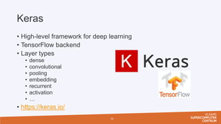 Keras
• High-level framework for deep learning
• TensorFlow backend
• Layer types
• dense
• convolutional
• pooling
• embe...