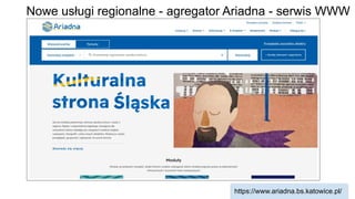 Nowe usługi regionalne - agregator Ariadna - serwis WWW
https://www.ariadna.bs.katowice.pl/
 