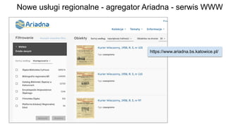 Nowe usługi regionalne - agregator Ariadna - serwis WWW
https://www.ariadna.bs.katowice.pl/
 