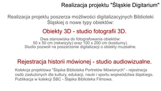 Realizacja projektu "Śląskie Digitarium"
Realizacja projektu poszerza możliwości digitalizacyjnych Biblioteki
Śląskiej o n...