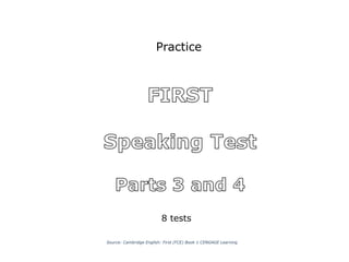 Practice 
8 tests 
Source: Cambridge English: First (FCE) Book 1 CENGAGE Learning 
 