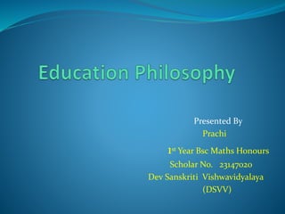 Presented By
Prachi
1st Year Bsc Maths Honours
Scholar No. 23147020
Dev Sanskriti Vishwavidyalaya
(DSVV)
 