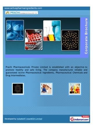 Prachi Pharmaceuticals Private Limited is established with an objective to
promote healthy and safe living. The company manufactures reliable and
guaranteed Active Pharmaceutical Ingredients, Pharmaceutical Chemicals and
Drug Intermediates.
 