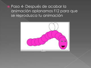  Paso 4- Después de acabar la
animación aplanamos f12 para que
se reproduzca tu animación