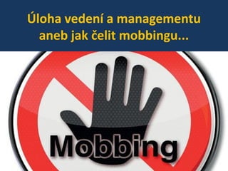 Úloha vedení a managementu
aneb jak čelit mobbingu...

 