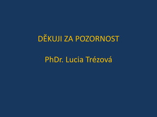 DĚKUJI ZA POZORNOST
PhDr. Lucia Trézová

 