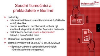 Soudní tlumočníci a
překladatelé v Berlíně
 podmínky:
 odborná kvalifikace: státní tlumočnická / překlada-
telská zkoušk...