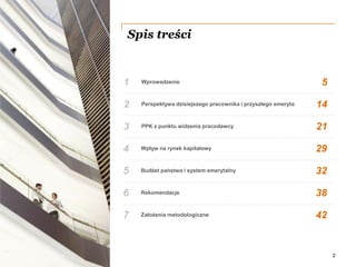 PwC
Spis treści
2
1 Wprowadzenie 5
2 Perspektywa dzisiejszego pracownika i przyszłego emeryta 14
3 PPK z punktu widzenia p...