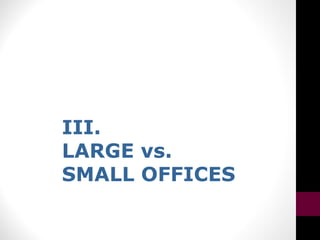 III.
LARGE vs.
SMALL OFFICES
 