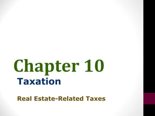 Chapter 10
Taxation
Real Estate-Related Taxes
 