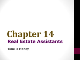 Chapter 14
Real Estate Assistants
Time is Money
 