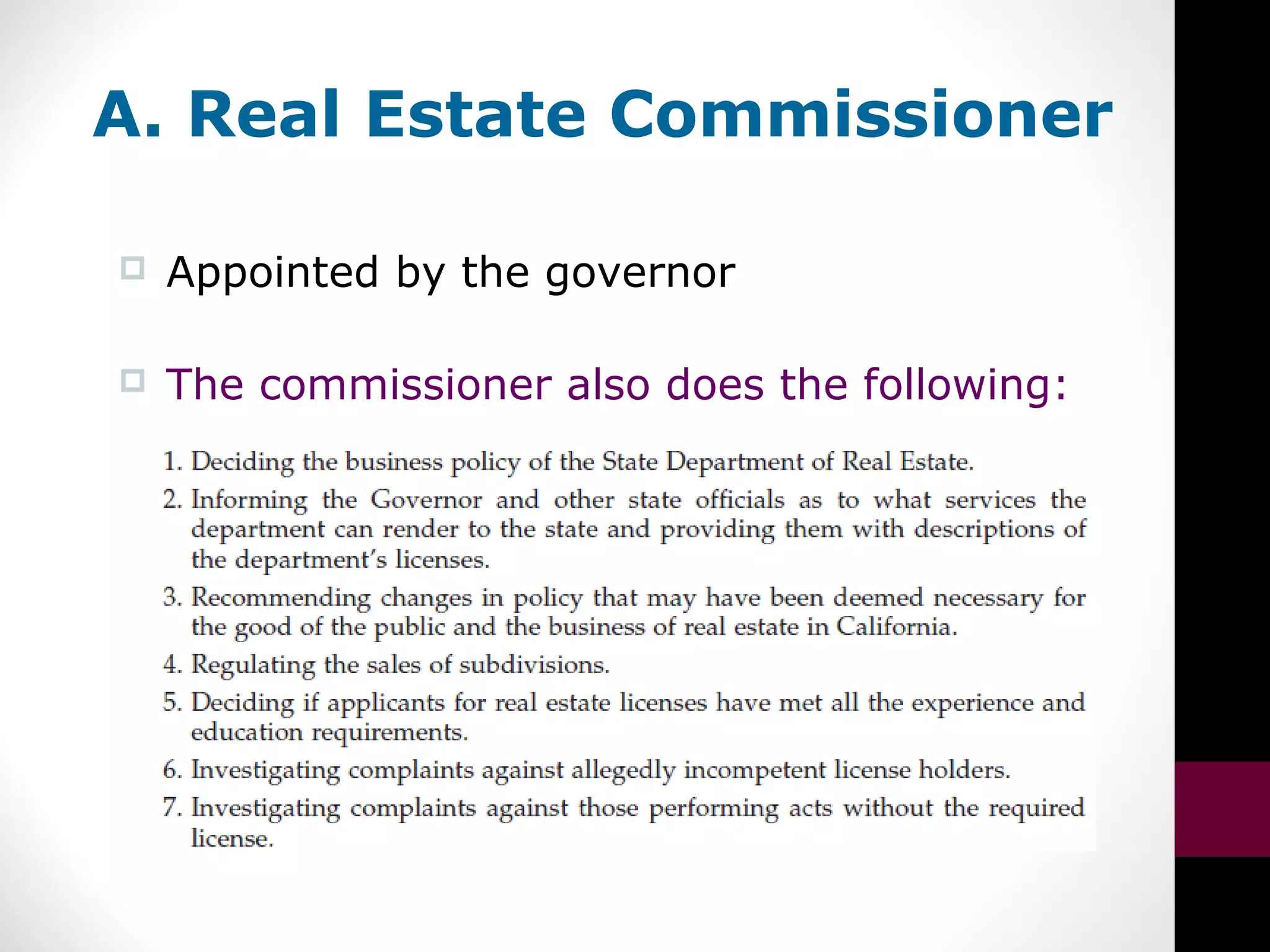A. Real Estate Commissioner
 Appointed by the governor
 The commissioner also does the following:
 