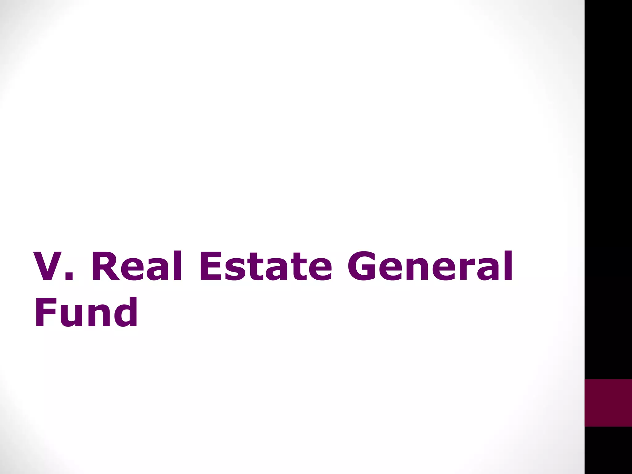 V. Real Estate General
Fund
 