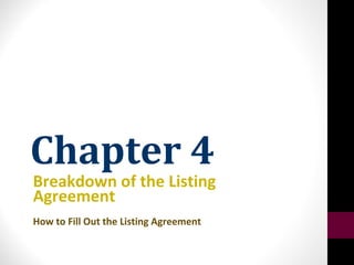 Chapter 4
Breakdown of the Listing
Agreement
How to Fill Out the Listing Agreement
 