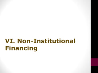 VI. Non-Institutional
Financing
 