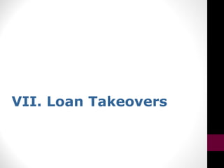 VII. Loan Takeovers
 