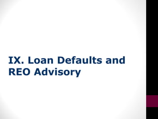 IX. Loan Defaults and
REO Advisory
 