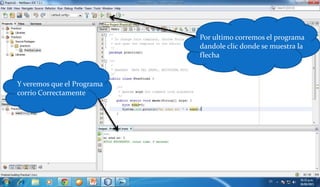 Por ultimo corremos el programa
dandole clic donde se muestra la
flecha
Y veremos que el Programa
corrio Correctamente