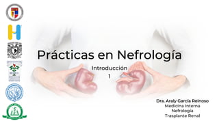 Prácticas en Nefrología
Introducción
1
Dra. Araly García Reinoso
Medicina Interna
Nefrología
Trasplante Renal
 