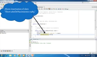 Ahora insertamos el dato
"Short añoDeNacimiento=1985;"
 