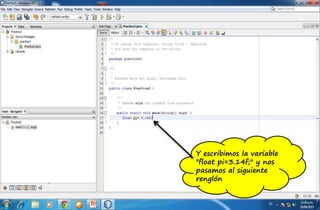 Y escribimos la variable
"float pi=3.14f;" y nos
pasamos al siguiente
renglón
 