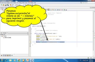 Ponemos
"System.out.println("el
interes es de: " + interes);"
para imprimir y pasamos al
siguiente renglon
 