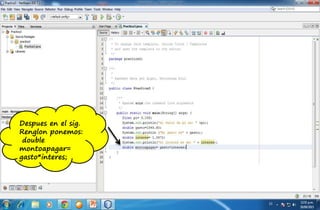 Despues en el sig.
Renglon ponemos:
double
montoapagar=
gasto*interes;
 