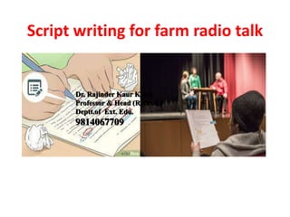 Script writing for farm radio talk
Dr. Rajinder Kaur Kalra
Professor & Head (Retired )
Deptt.of Ext. Edu.
9814067709
 