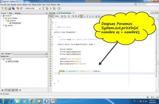 Despues Ponemos
System.out.println(el
nombre es + nombre);