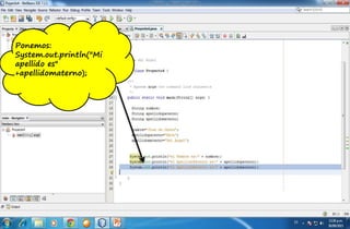 Despues en el sig.
Renglon ponemos:
double
montoapagar=
gasto*interes;
Ponemos:
System.out.println("Mi
apellido es"
+apellidomaterno);