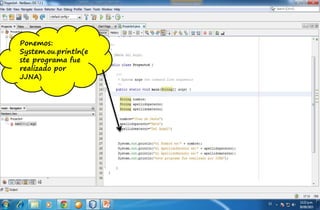 Ponemos:
System.ou.println(e
ste programa fue
realizado por
JJNA)