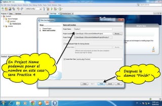 En Project Name
podemos poner el
nombre en este caso
sera Practica 4
Despues le
damos "Finish"