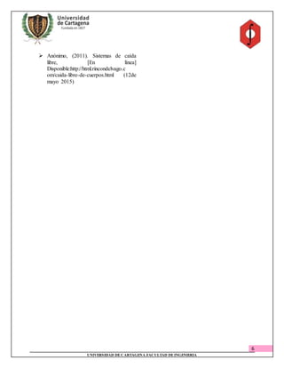 6
UNIVERSIDAD DECARTAGENA FACULTAD DEINGENIERIA
 Anónimo, (2011). Sistemas de caída
libre, [En línea]
Disponible:http://html.rincondelvago.c
om/caida-libre-de-cuerpos.html (12de
mayo 2015)
 