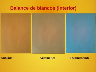 Balance de blancos (interior)

Nublado

Automático

Incandescente

 