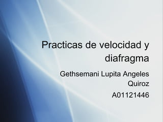 Practicas de velocidad y diafragma Gethsemani Lupita Angeles Quiroz A01121446 