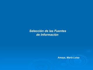 Selección de las Fuentes de Información  Amaya, María Luisa 
