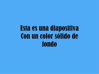Esta es una diapositiva Con un color sólido de fondo 