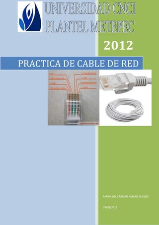 2012
PRACTICA DE CABLE DE RED




                MARIA DEL CARMEN AMARO RUESGA


                24/03/2012
 