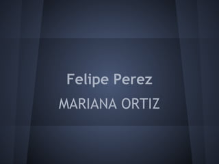 Felipe Perez
MARIANA ORTIZ
 